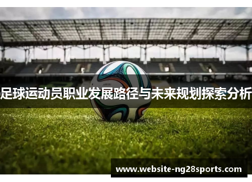 足球运动员职业发展路径与未来规划探索分析 足球运动员职业发展路径与未来规划探索分析
