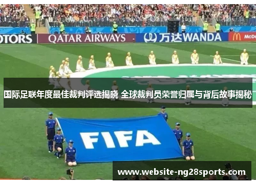 国际足联年度最佳裁判评选揭晓 全球裁判员荣誉归属与背后故事揭秘 国际足联年度最佳裁判评选揭晓 全球裁判员荣誉归属与背后故事揭秘