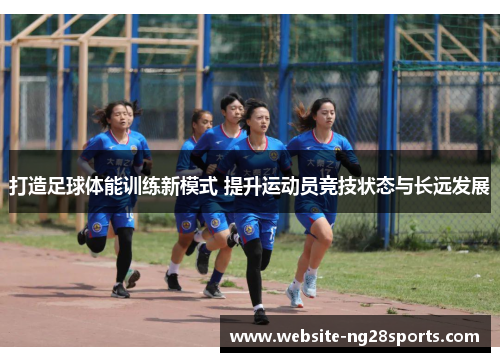 打造足球体能训练新模式 提升运动员竞技状态与长远发展 打造足球体能训练新模式 提升运动员竞技状态与长远发展