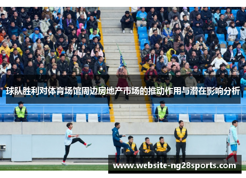 球队胜利对体育场馆周边房地产市场的推动作用与潜在影响分析
