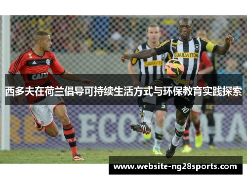 西多夫在荷兰倡导可持续生活方式与环保教育实践探索 西多夫在荷兰倡导可持续生活方式与环保教育实践探索