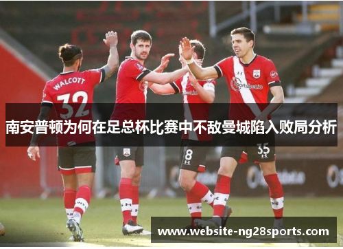 南安普顿为何在足总杯比赛中不敌曼城陷入败局分析