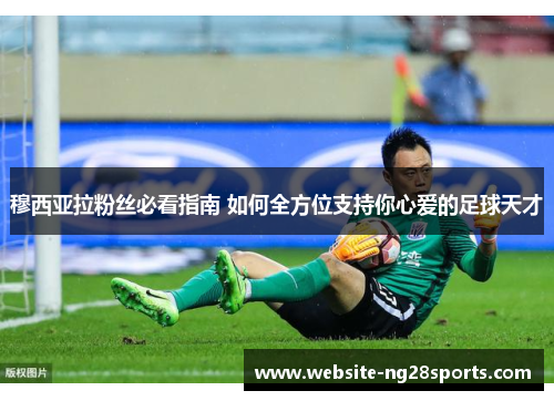 穆西亚拉粉丝必看指南 如何全方位支持你心爱的足球天才