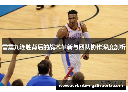 雷霆九连胜背后的战术革新与团队协作深度剖析 雷霆九连胜背后的战术革新与团队协作深度剖析