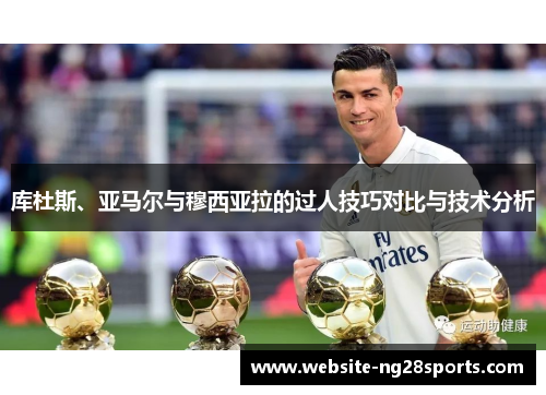 库杜斯、亚马尔与穆西亚拉的过人技巧对比与技术分析