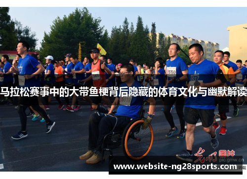 马拉松赛事中的大带鱼梗背后隐藏的体育文化与幽默解读 马拉松赛事中的大带鱼梗背后隐藏的体育文化与幽默解读