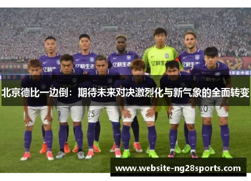 北京德比一边倒：期待未来对决激烈化与新气象的全面转变