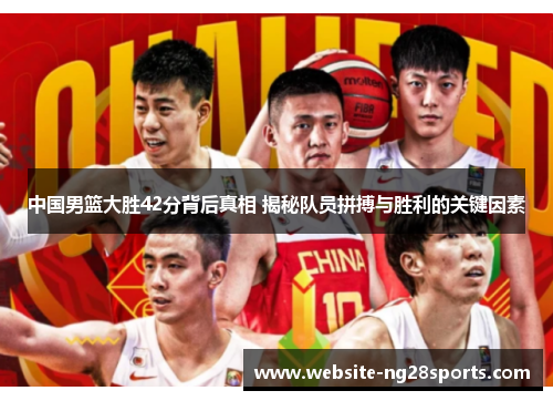 中国男篮大胜42分背后真相 揭秘队员拼搏与胜利的关键因素 中国男篮大胜42分背后真相 揭秘队员拼搏与胜利的关键因素