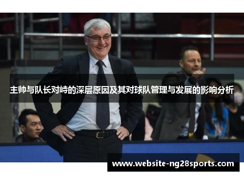 主帅与队长对峙的深层原因及其对球队管理与发展的影响分析