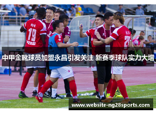 中甲金靴球员加盟永昌引发关注 新赛季球队实力大增