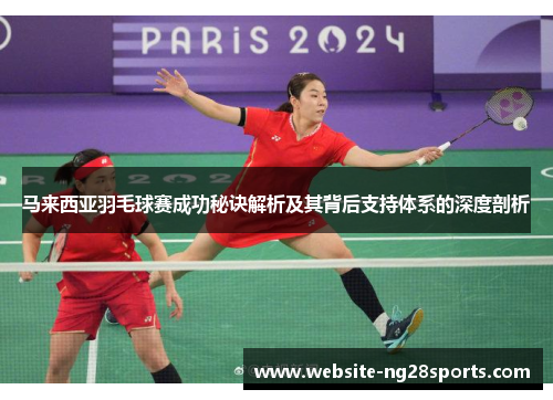 马来西亚羽毛球赛成功秘诀解析及其背后支持体系的深度剖析