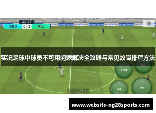实况足球中球员不可用问题解决全攻略与常见故障排查方法