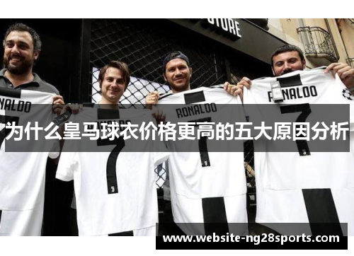 为什么皇马球衣价格更高的五大原因分析 为什么皇马球衣价格更高的五大原因分析