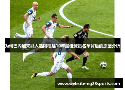 为何巴内加未能入选阿根廷10年最佳球员名单背后的原因分析 为何巴内加未能入选阿根廷10年最佳球员名单背后的原因分析