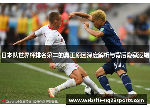 日本队世界杯排名第二的真正原因深度解析与背后隐藏逻辑 日本队世界杯排名第二的真正原因深度解析与背后隐藏逻辑