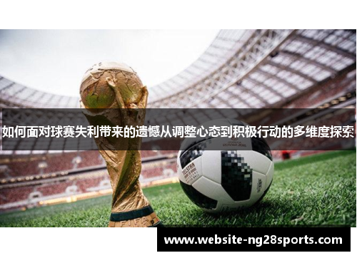 如何面对球赛失利带来的遗憾从调整心态到积极行动的多维度探索 如何面对球赛失利带来的遗憾从调整心态到积极行动的多维度探索