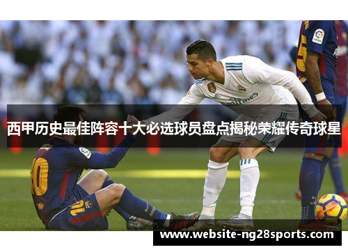 西甲历史最佳阵容十大必选球员盘点揭秘荣耀传奇球星 西甲历史最佳阵容十大必选球员盘点揭秘荣耀传奇球星