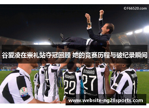 谷爱凌在崇礼站夺冠回顾 她的竞赛历程与破纪录瞬间