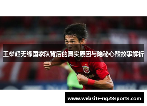王燊超无缘国家队背后的真实原因与隐秘心酸故事解析 王燊超无缘国家队背后的真实原因与隐秘心酸故事解析