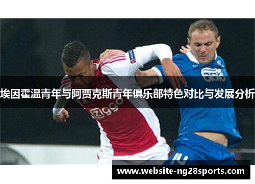埃因霍温青年与阿贾克斯青年俱乐部特色对比与发展分析