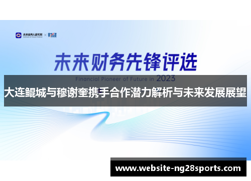 大连鲲城与穆谢奎携手合作潜力解析与未来发展展望 大连鲲城与穆谢奎携手合作潜力解析与未来发展展望