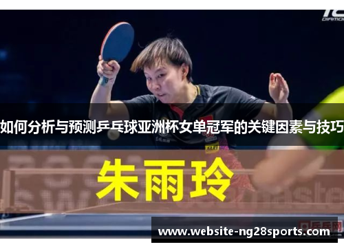 如何分析与预测乒乓球亚洲杯女单冠军的关键因素与技巧