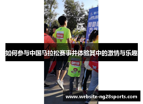 如何参与中国马拉松赛事并体验其中的激情与乐趣