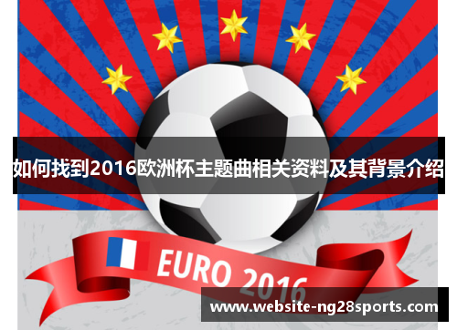 如何找到2016欧洲杯主题曲相关资料及其背景介绍