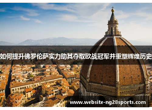如何提升佛罗伦萨实力助其夺取欧战冠军并重塑辉煌历史