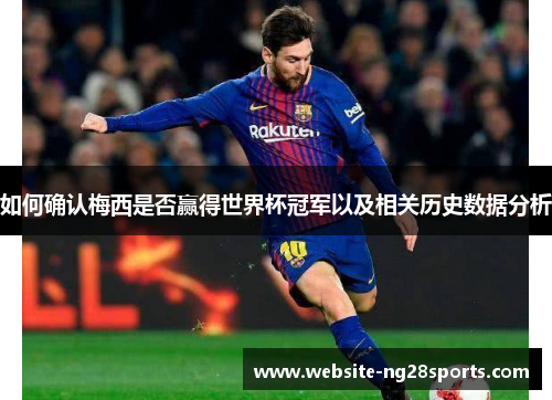 如何确认梅西是否赢得世界杯冠军以及相关历史数据分析