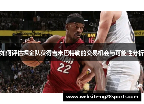 如何评估掘金队获得吉米巴特勒的交易机会与可能性分析