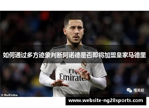 如何通过多方迹象判断阿诺德是否即将加盟皇家马德里