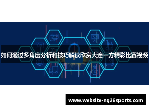 如何通过多角度分析和技巧解读欣赏大连一方精彩比赛视频