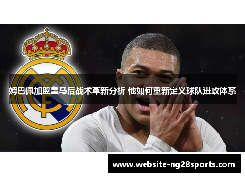姆巴佩加盟皇马后战术革新分析 他如何重新定义球队进攻体系